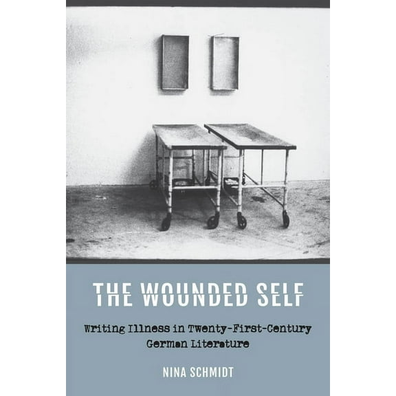 Studies in German Literature Linguistics The Wounded Self: Writing Illness in Twenty-First-Century German Literature, Book 190, (Paperback)
