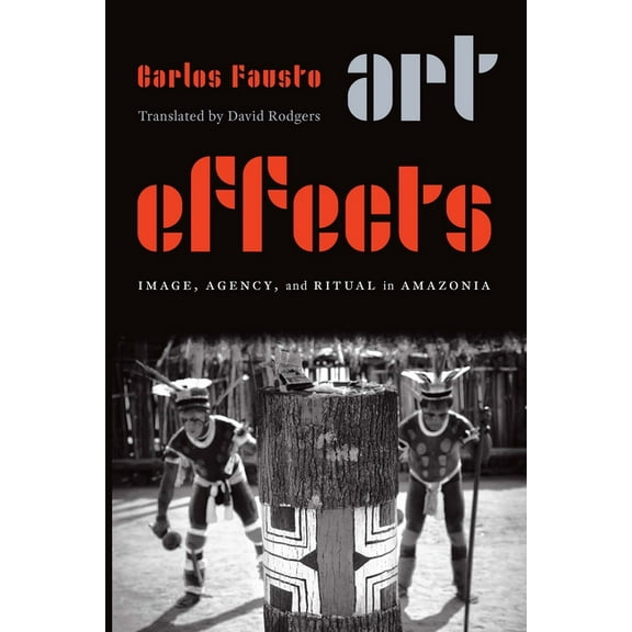 Art Effects: Image, Agency, and Ritual in Amazonia, (Paperback)