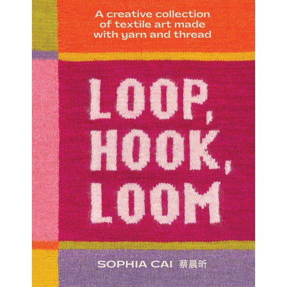 Loop, Hook, Loom: A Creative Collection of Textile Art Made with Yarn and Thread, (Hardcover)