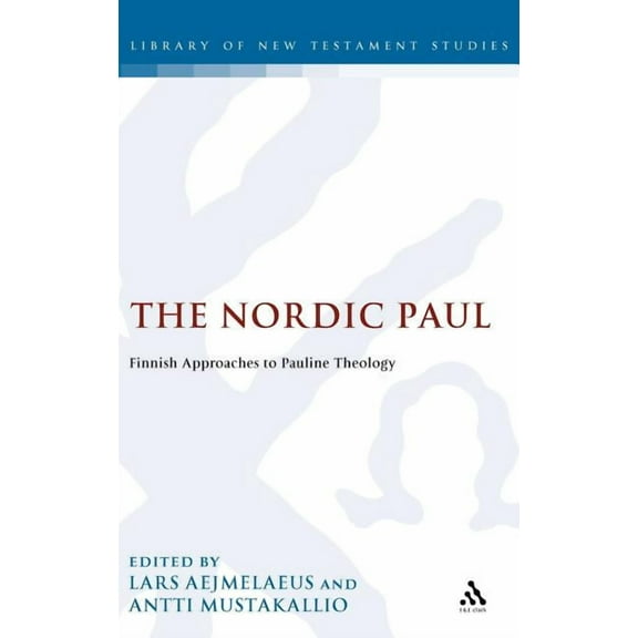 Library of New Testament Studies The Nordic Paul: Finnish Approaches to Pauline Theology, Book 374, (Hardcover)