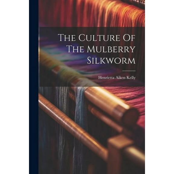 The Culture Of The Mulberry Silkworm, (Paperback)