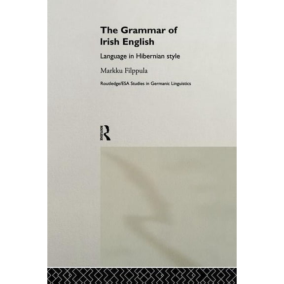 Routledge Studies in Germanic Linguistic The Grammar of Irish English: Language in Hibernian Style, (Paperback)