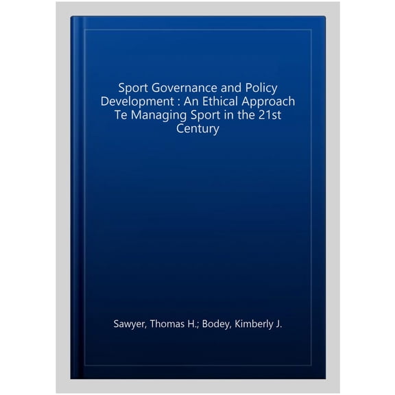 Sport Governance and Policy Development : An Ethical Approach Te Managing Sport in the 21st Century