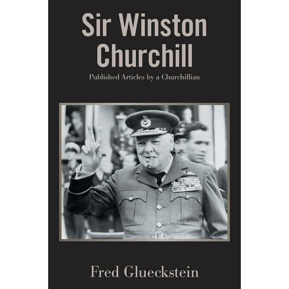 Sir Winston Churchill : Published Articles by a Churchillian