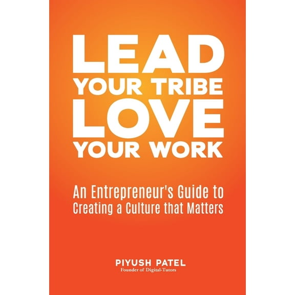 Lead Your Tribe, Love Your Work: An Entrepreneur's Guide to Creating a Culture that Matters, (Paperback)