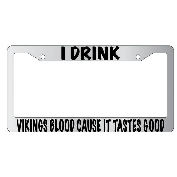 I Drink Vikings Blood Cause It Tastes Good Chrome Plastic License Plate Frame