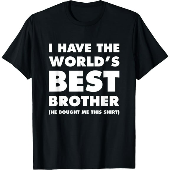 I Have The World's Best Brother Funny T-shirt For SiblingsMen's and women's gift, black and white T-shirt, size: Extra large S-4XL
