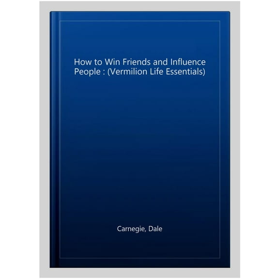 How to Win Friends and Influence People: (Vermilion Life Essentials)