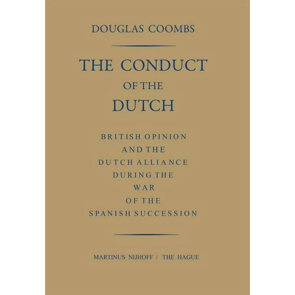 The Conduct of the Dutch: British Opinion and the Dutch Alliance During the War of the Spanish Succession, (Paperback)