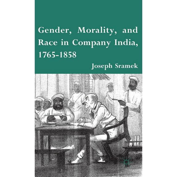 Gender, Morality, and Race in Company India, 1765-1858, (Hardcover)