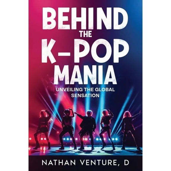 Behind the K-pop Mania: Unveiling the Global Sensation, (Paperback)