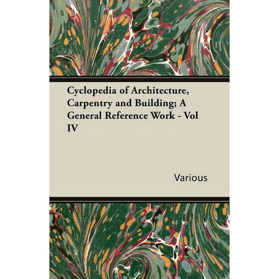 Cyclopedia of Architecture, Carpentry and Building; A General Reference Work - Vol IV, (Paperback)