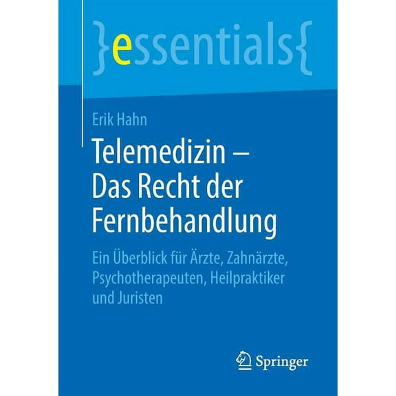 Essentials Telemedizin - Das Recht Der Fernbehandlung: Ein Ãberblick FÃ¼r Ãrzte, ZahnÃ¤rzte, Psychotherapeuten, Heilpraktiker Und Jur, (Paperback)