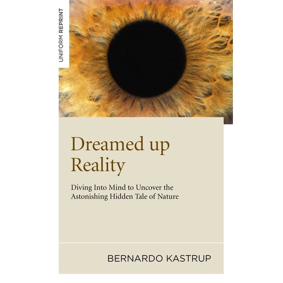 Dreamed Up Reality: Diving Into the Mind to Uncover the Astonishing Hidden Tale of Nature, (Paperback)