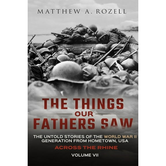 Across the Rhine: The Things Our Fathers Saw-The Untold Stories of the World War II Generation-Volume VII, (Paperback)