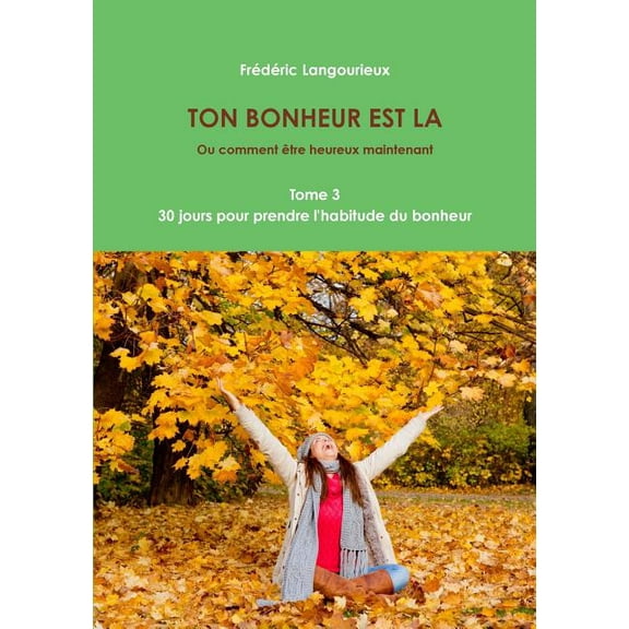 TON BONHEUR EST LA Tome 3: 30 jours pour prendre l'habitude du bonheur, (Paperback)