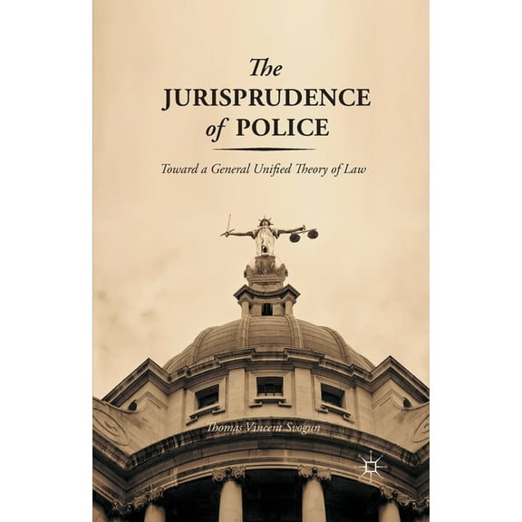 The Jurisprudence of Police: Toward a General Unified Theory of Law, (Paperback)