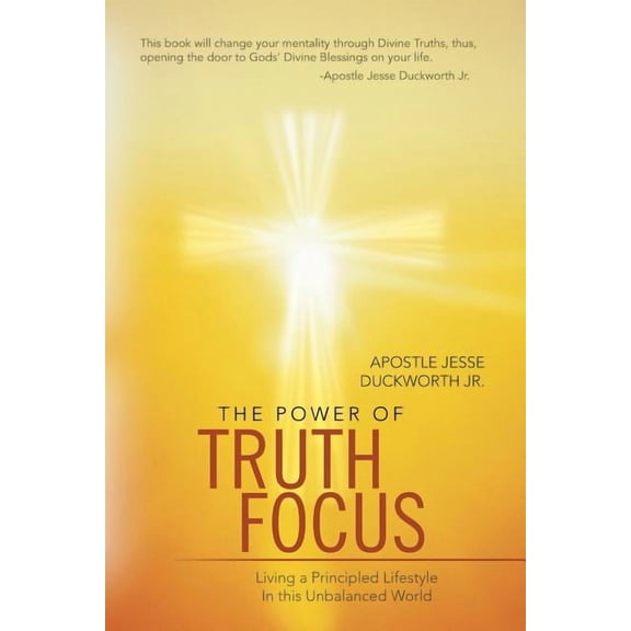 The Power of Truth Focus: Living a Principled Lifestyle in This Unbalanced World, (Paperback)