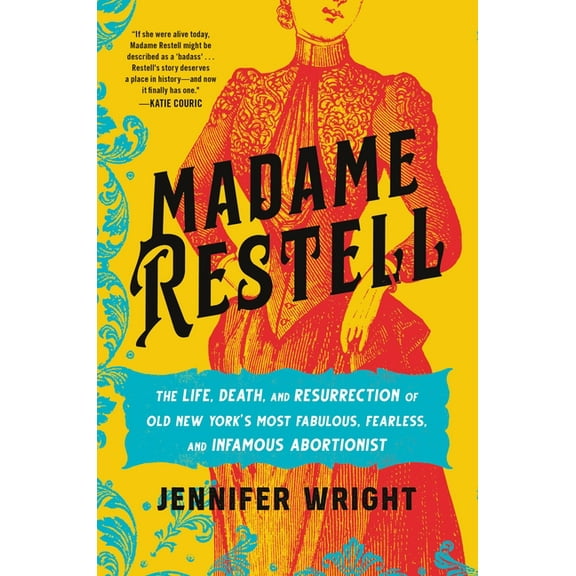 Madame Restell: The Life, Death, and Resurrection of Old New York's Most Fabulous, Fearless, and Infamous Abortionist, (Hardcover)