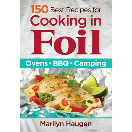 150 Best Recipes for Cooking in Foil : Ovens, Bbq, (Best Bbq Potatoes In Foil)