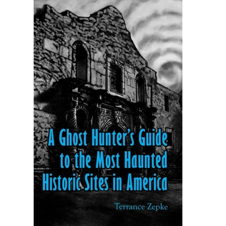 A Ghost Hunter's Guide to the Most Haunted Historic Sites in America - (Best Historic Sites In America)