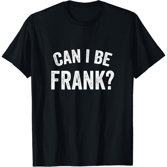 Can I Be Frank Vintage Funny SarcasmT-Shirt