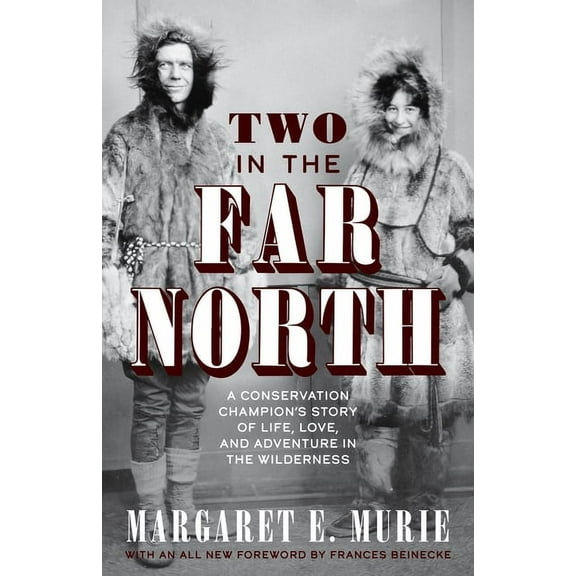 Two in the Far North: A Conservation Champion's Story of Life, Love, and Adventure in the Wilderness, (Hardcover)
