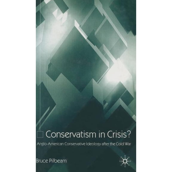 Conservatism in Crisis?: Anglo-American Conservative Ideology After the Cold War, (Hardcover)