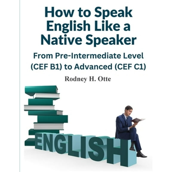 How to Speak English Like a Native Speaker: From Pre-Intermediate Level (CEF B1) to Advanced (CEF C1) (Paperback)