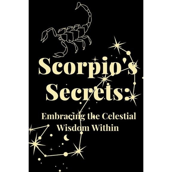 Scorpio's Secrets: Embracing the Celestial Wisdom Within, (Paperback)
