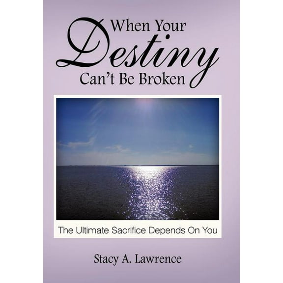 When Your Destiny Can't be Broken: The Ultimate Sacrifice Depends on you, (Hardcover)