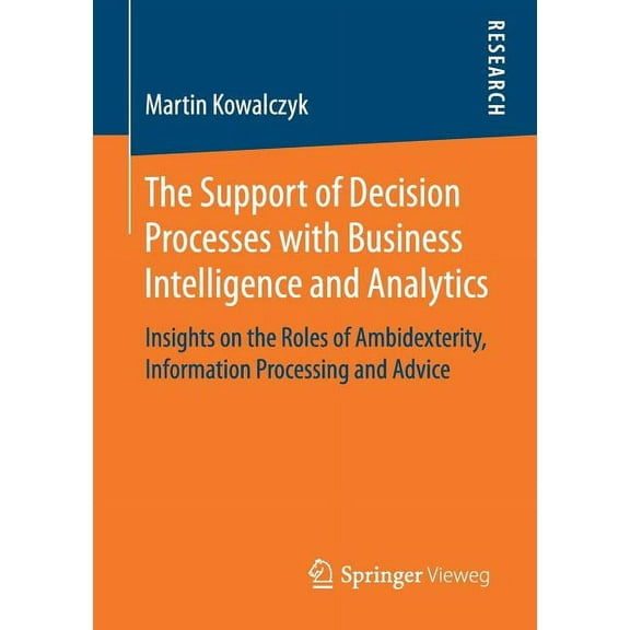 The Support of Decision Processes with Business Intelligence and Analytics: Insights on the Roles of Ambidexterity, Info, (Paperback)