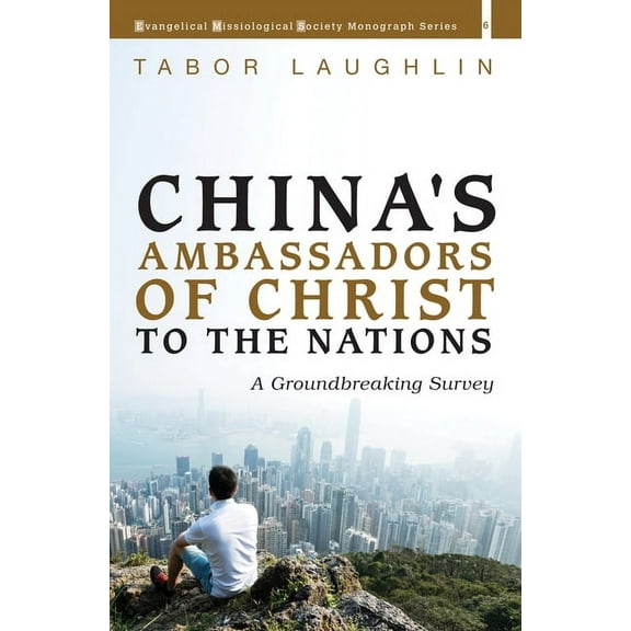 Evangelical Missiological Society Monogr China's Ambassadors of Christ to the Nations: A Groundbreaking Survey, Book 6, (Hardcover)