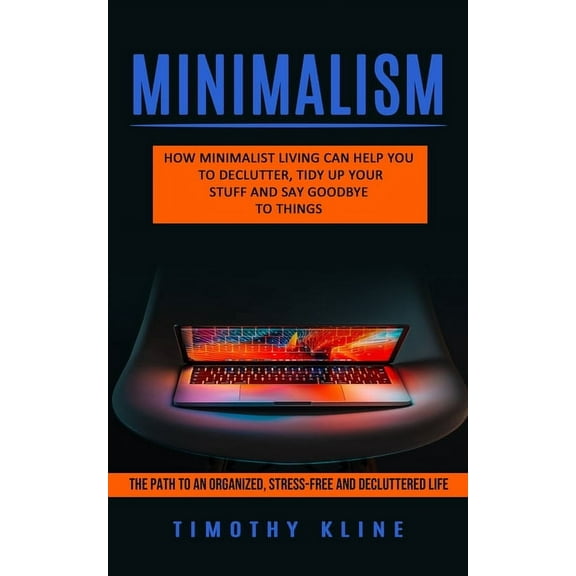 Minimalism: How Minimalist Living Can Help You To Declutter, Tidy Up Your Stuff and Say Goodbye to Things (The Path to a, (Paperback)
