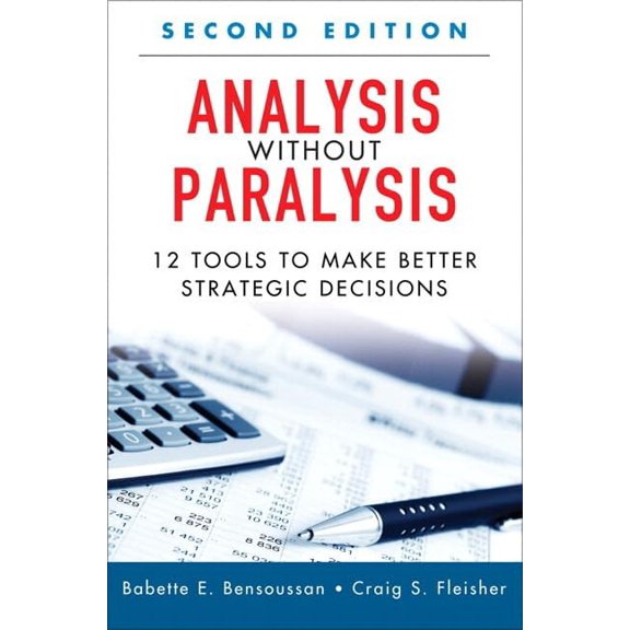 Pre-Owned Analysis Without Paralysis: 12 Tools to Make Better Strategic Decisions (Paperback) (Paperback) 0134426290 9780134426297