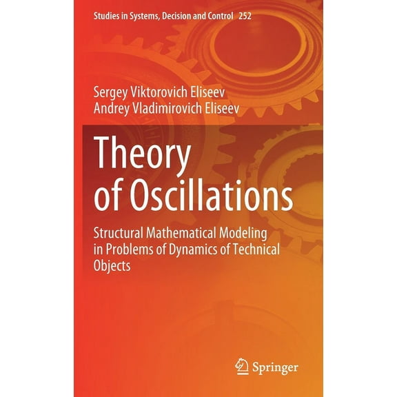 Studies in Systems, Decision and Control Theory of Oscillations: Structural Mathematical Modeling in Problems of Dynamics of Technical Objects, Book 252, (Hardcover)