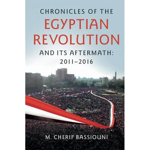 Chronicles of the Egyptian Revolution and its Aftermath: 2011-2016, (Hardcover)