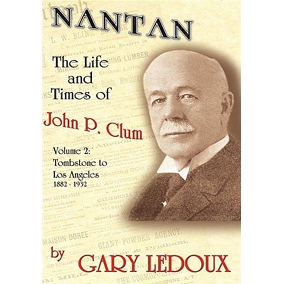 Pre-Owned Nantan: The Life and Times of John P. Clum Vol. 2: Tombstone to Los Angeles November 1882 - May 1932 (Hardcover)