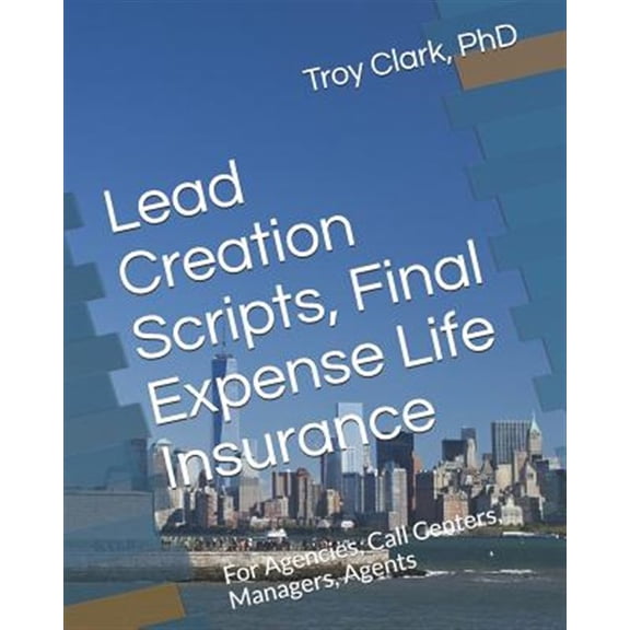 Pre-Owned Lead Creation Scripts, Final Expense Life Insurance: For Agencies, Call Centers, Managers, Agents, (Paperback)
