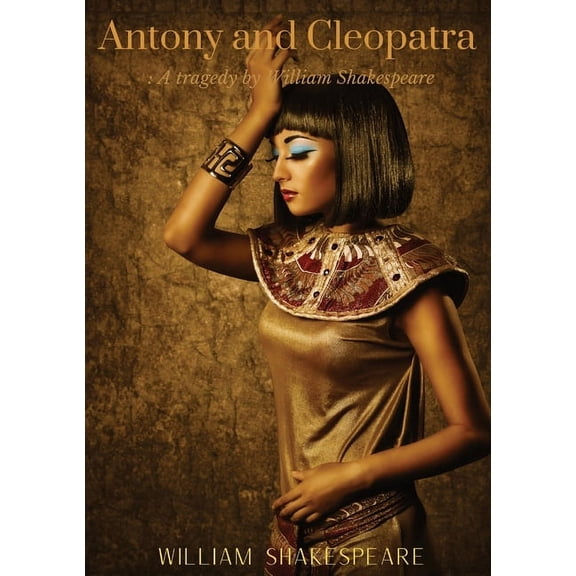 Antony and Cleopatra: A tragedy by William Shakespeare on the relationships between Cleopatra and Mark Antony from the t, (Paperback)