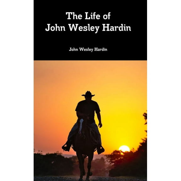 The Life of John Wesley Hardin, (Hardcover)