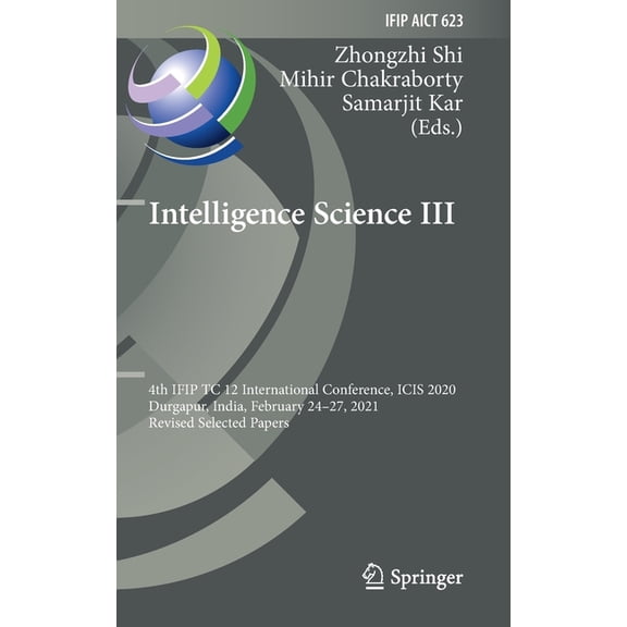 IFIP Advances in Information and Communi Intelligence Science III: 4th Ifip Tc 12 International Conference, Icis 2020, Durgapur, India, February 24-27, 2021, Rev, Book 623, (Hardcover)