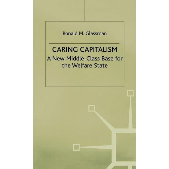 Caring Capitalism: A New Middle-Class Base for the Welfare State, (Hardcover)