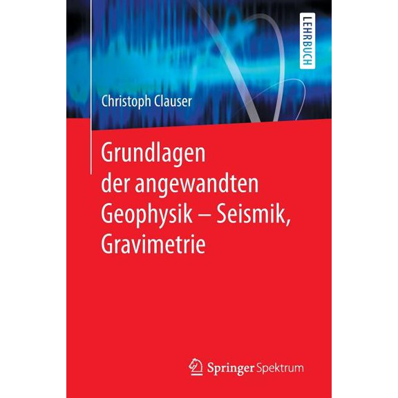 Grundlagen Der Angewandten Geophysik - Seismik, Gravimetrie, (Paperback)