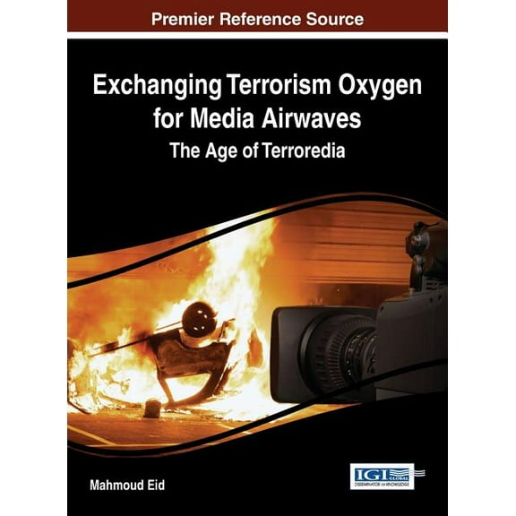 Exchanging Terrorism Oxygen for Media Airwaves: The Age of Terroredia (Hardcover)