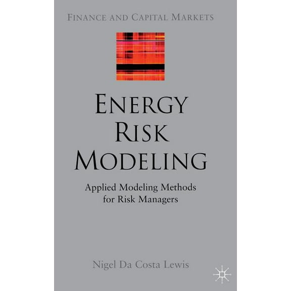 Finance and Capital Markets Energy Risk Modeling: Applied Modeling Methods for Risk Managers, (Hardcover)