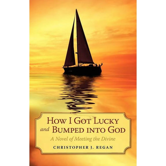 How I Got Lucky and Bumped into God: A Novel of Meeting the Divine, (Paperback)