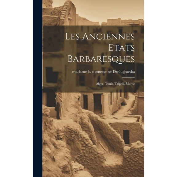 Les Anciennes Etats Barbaresques: Alger, Tunis, Tripoli, Maroc (Hardcover)