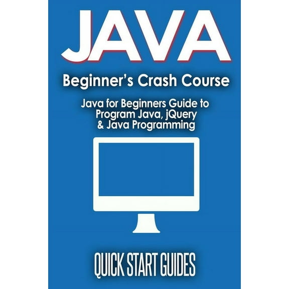 JAVA for Beginner's Crash Course: Java for Beginners Guide to Program Java, jQuery, & Java Programming, (Paperback)