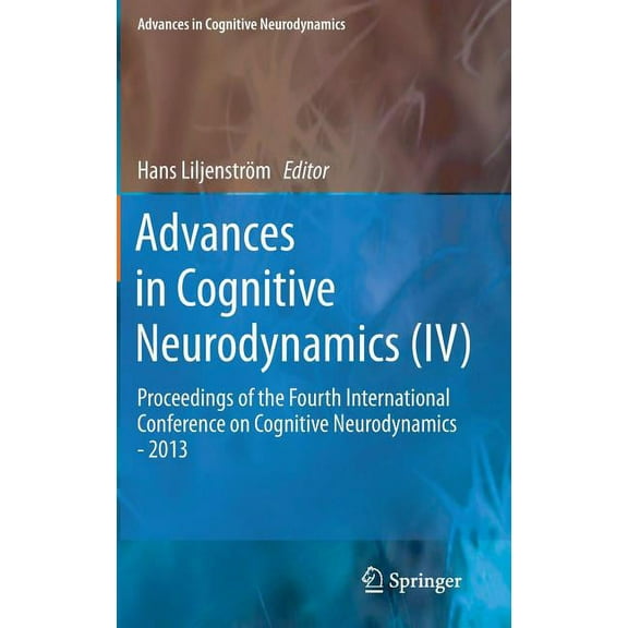Advances in Cognitive Neurodynamics Advances in Cognitive Neurodynamics (IV): Proceedings of the Fourth International Conference on Cognitive Neurodynamics , Book 4, (Hardcover)